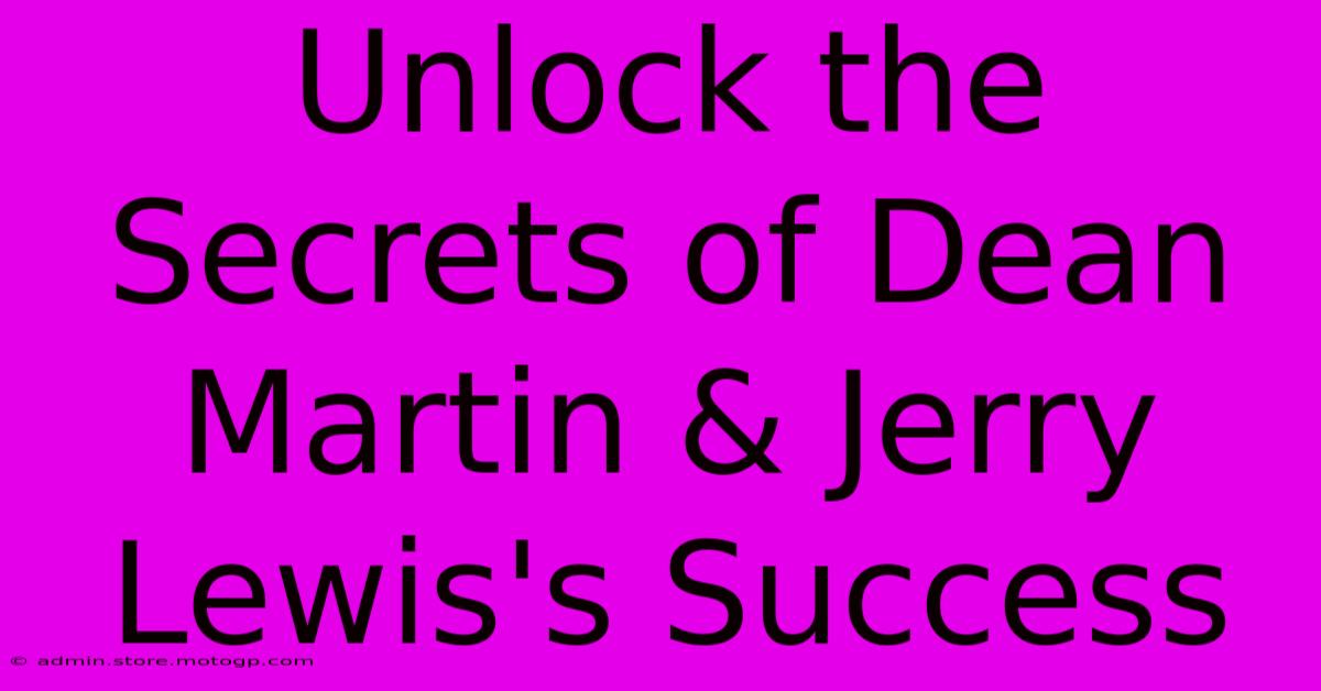 Unlock The Secrets Of Dean Martin & Jerry Lewis's Success