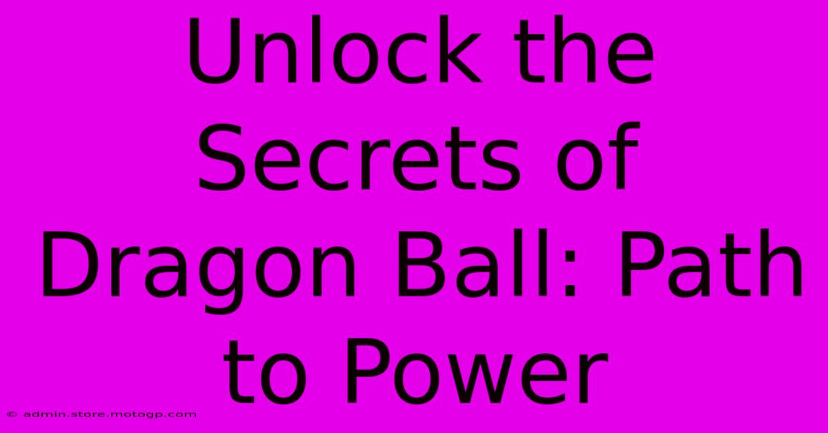 Unlock The Secrets Of Dragon Ball: Path To Power