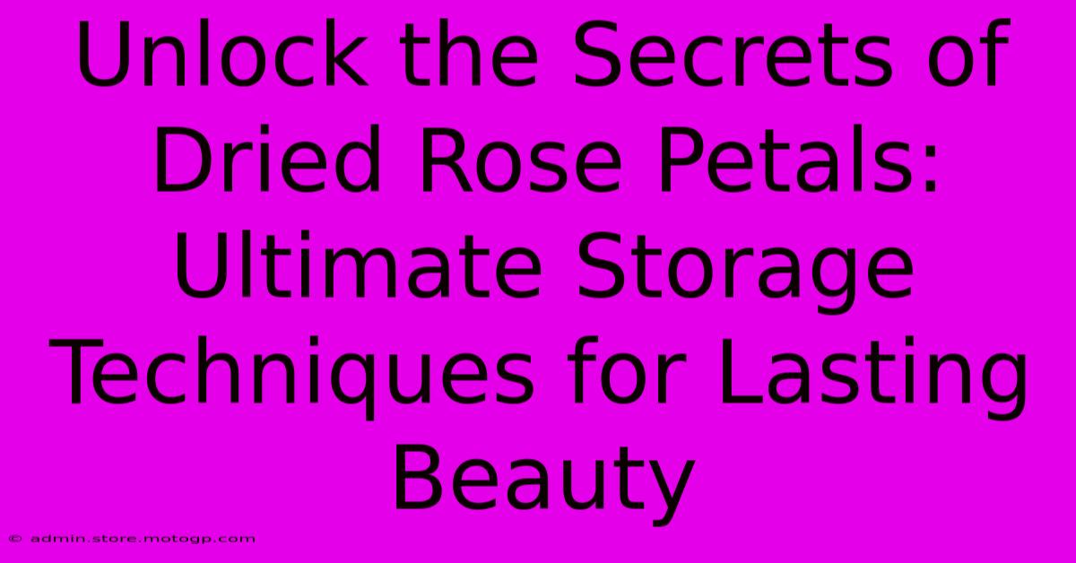 Unlock The Secrets Of Dried Rose Petals: Ultimate Storage Techniques For Lasting Beauty