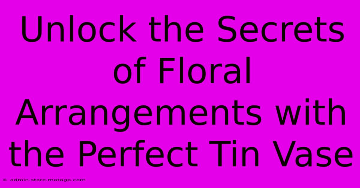 Unlock The Secrets Of Floral Arrangements With The Perfect Tin Vase