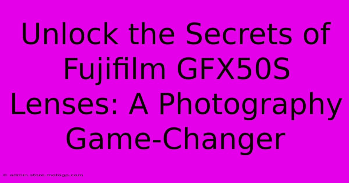 Unlock The Secrets Of Fujifilm GFX50S Lenses: A Photography Game-Changer