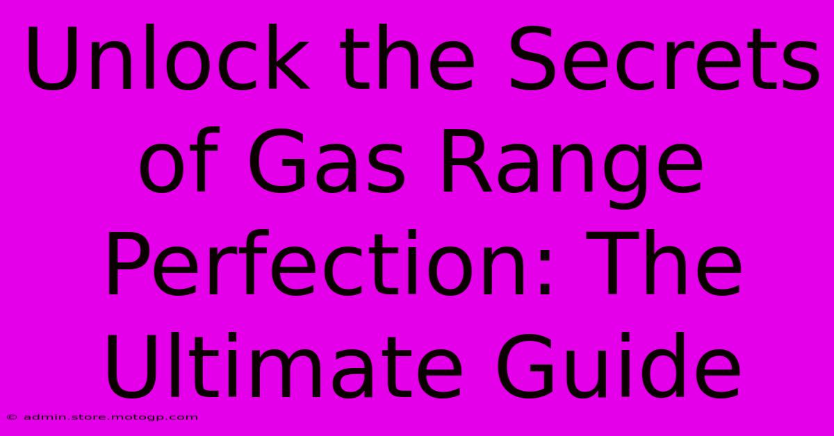 Unlock The Secrets Of Gas Range Perfection: The Ultimate Guide