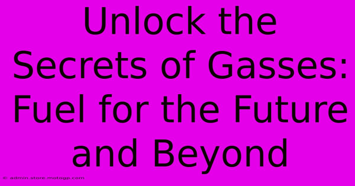 Unlock The Secrets Of Gasses: Fuel For The Future And Beyond