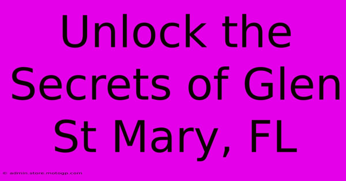 Unlock The Secrets Of Glen St Mary, FL