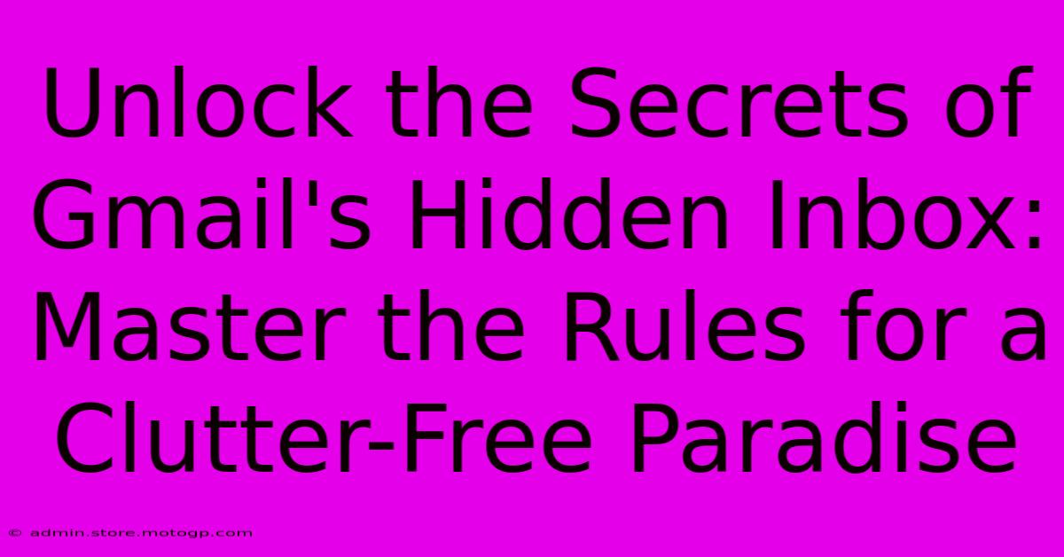 Unlock The Secrets Of Gmail's Hidden Inbox: Master The Rules For A Clutter-Free Paradise