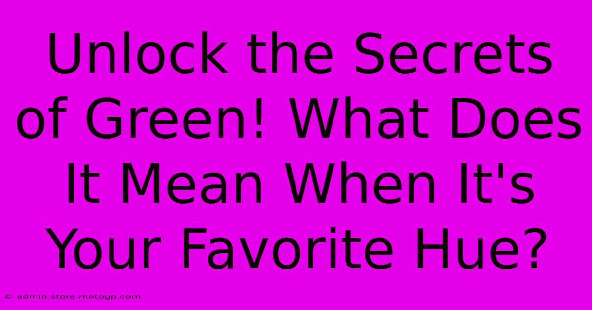 Unlock The Secrets Of Green! What Does It Mean When It's Your Favorite Hue?