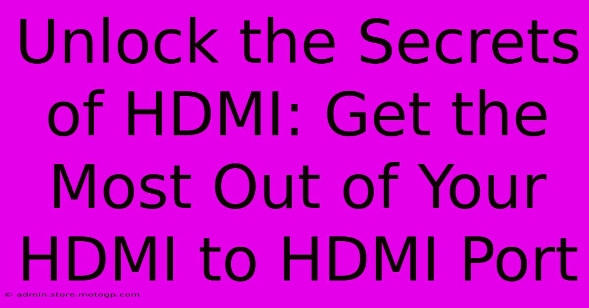 Unlock The Secrets Of HDMI: Get The Most Out Of Your HDMI To HDMI Port