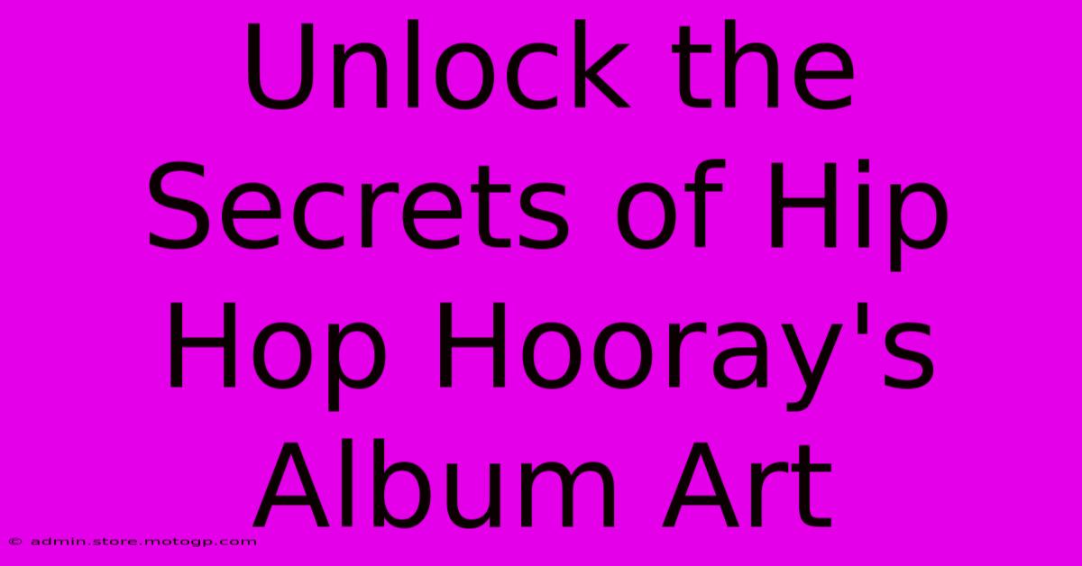 Unlock The Secrets Of Hip Hop Hooray's Album Art