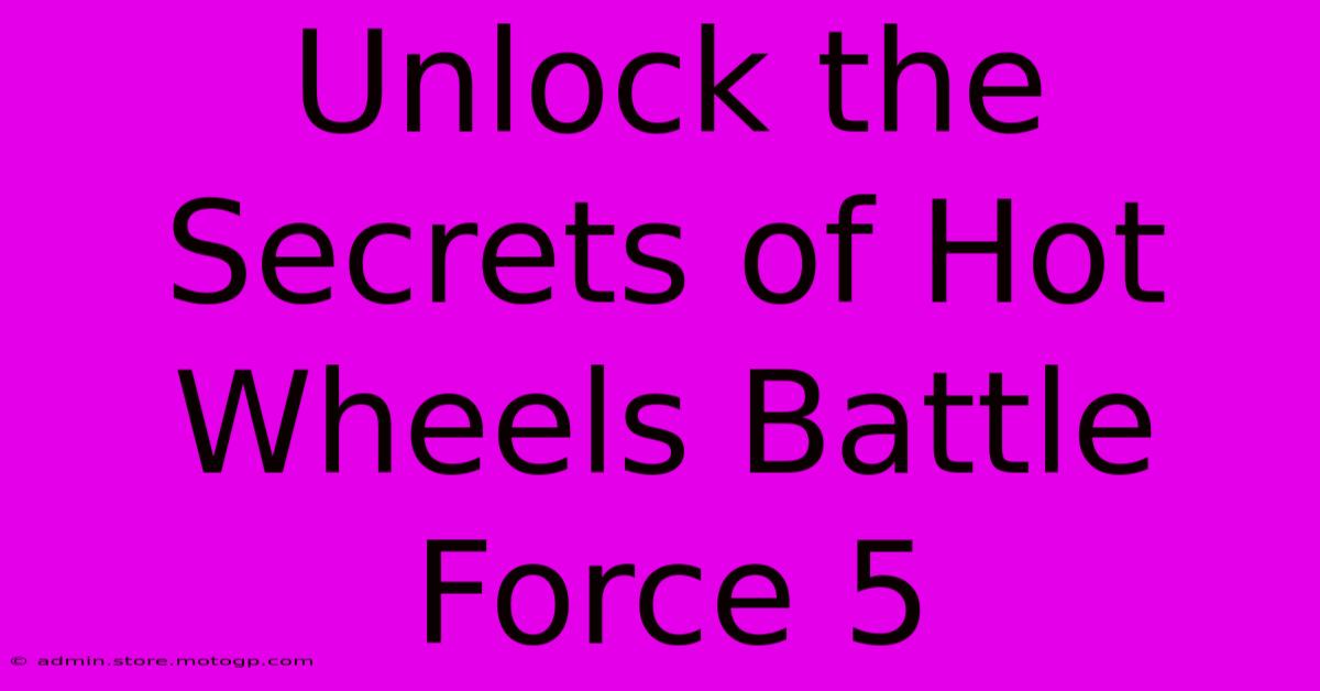 Unlock The Secrets Of Hot Wheels Battle Force 5