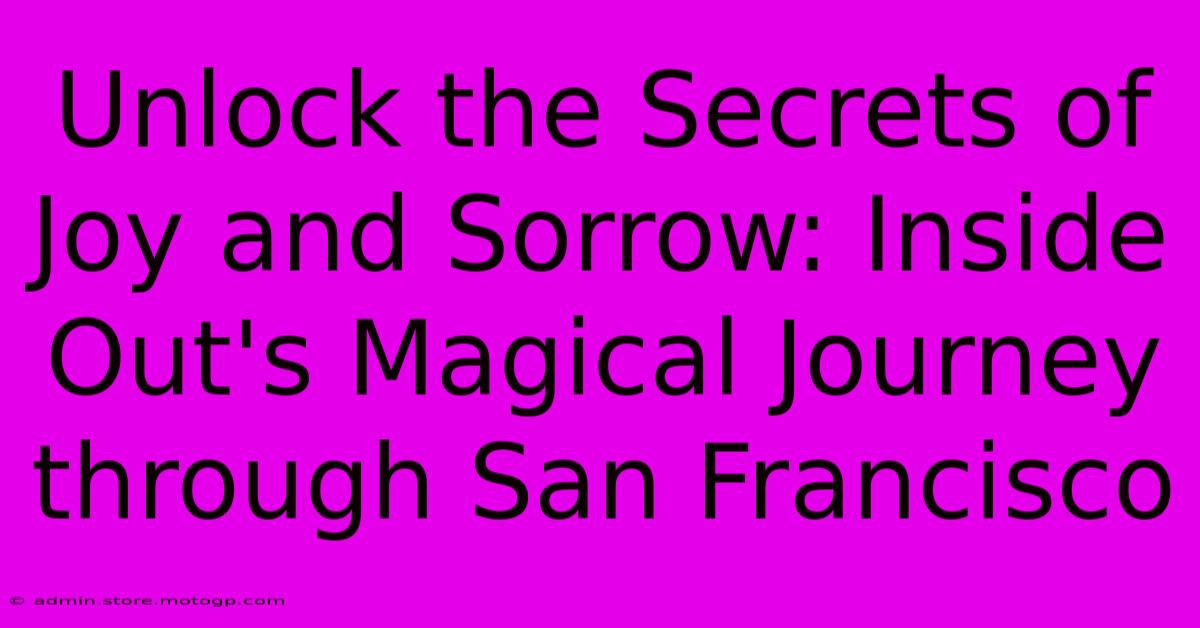 Unlock The Secrets Of Joy And Sorrow: Inside Out's Magical Journey Through San Francisco