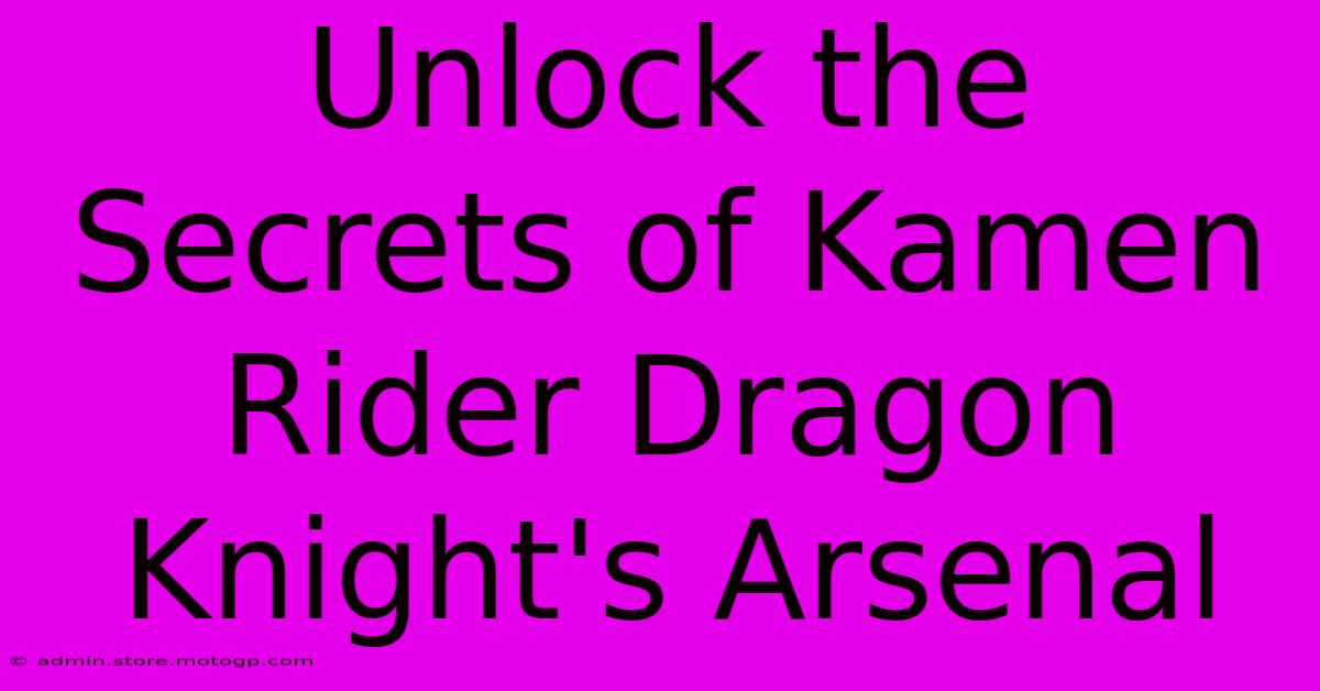 Unlock The Secrets Of Kamen Rider Dragon Knight's Arsenal