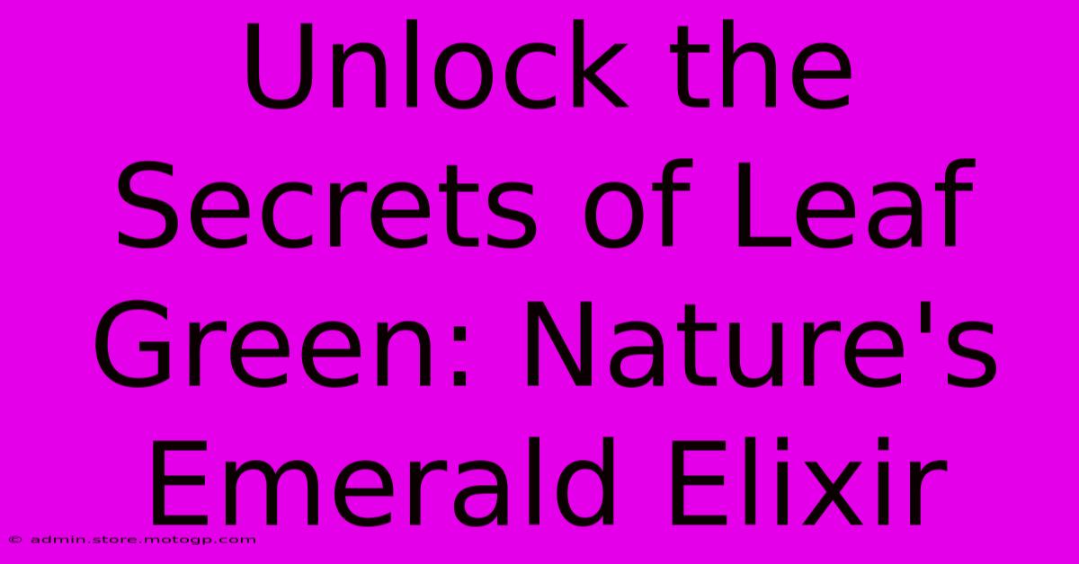 Unlock The Secrets Of Leaf Green: Nature's Emerald Elixir