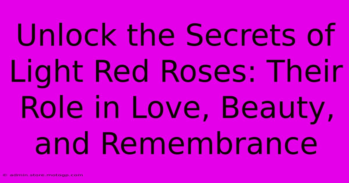 Unlock The Secrets Of Light Red Roses: Their Role In Love, Beauty, And Remembrance