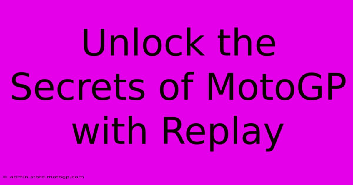 Unlock The Secrets Of MotoGP With Replay