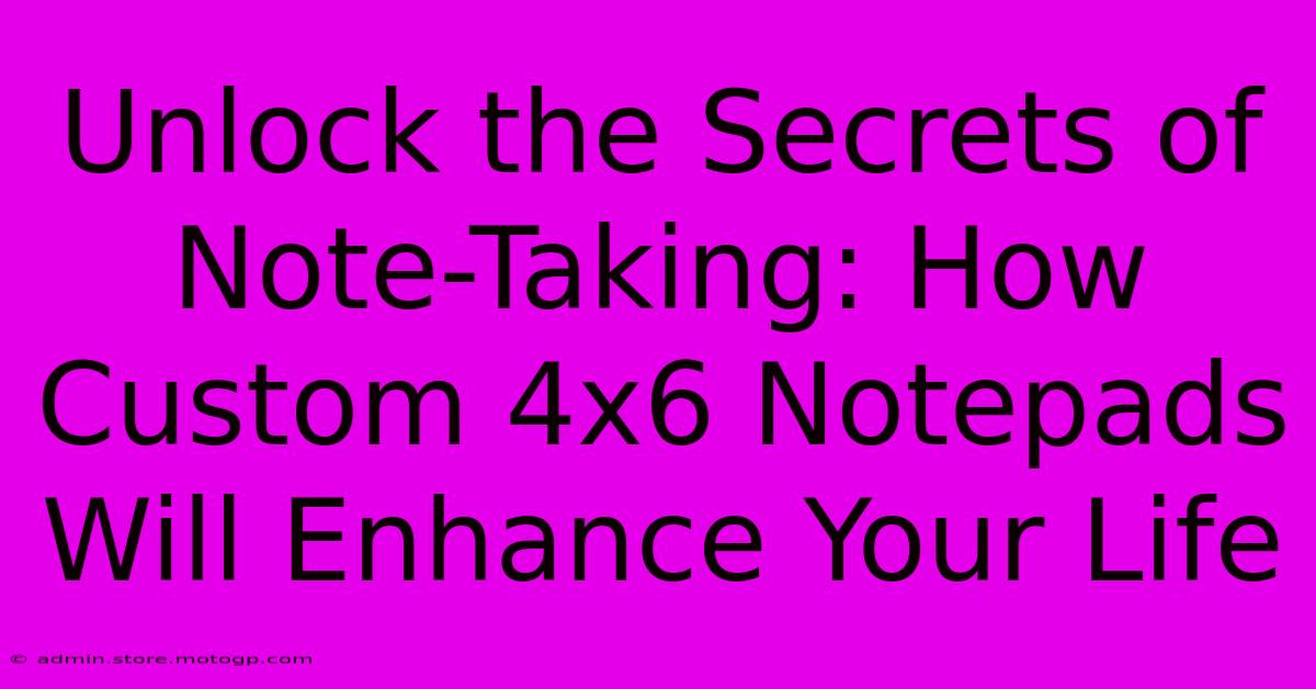 Unlock The Secrets Of Note-Taking: How Custom 4x6 Notepads Will Enhance Your Life