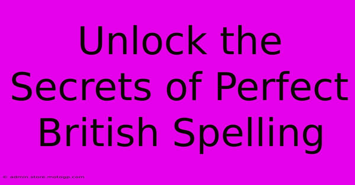 Unlock The Secrets Of Perfect British Spelling