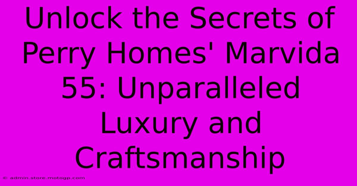 Unlock The Secrets Of Perry Homes' Marvida 55: Unparalleled Luxury And Craftsmanship