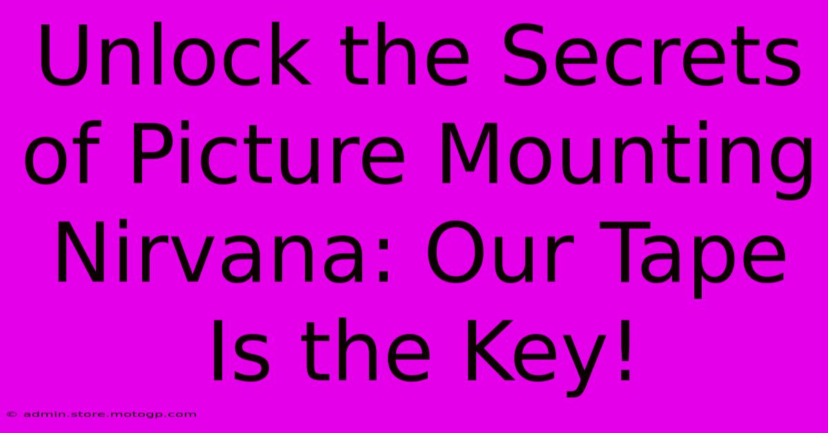 Unlock The Secrets Of Picture Mounting Nirvana: Our Tape Is The Key!