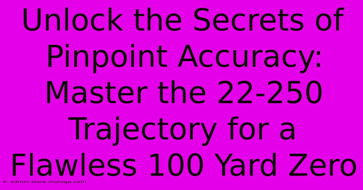 Unlock The Secrets Of Pinpoint Accuracy: Master The 22-250 Trajectory For A Flawless 100 Yard Zero