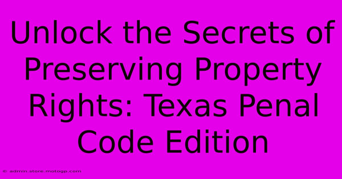 Unlock The Secrets Of Preserving Property Rights: Texas Penal Code Edition