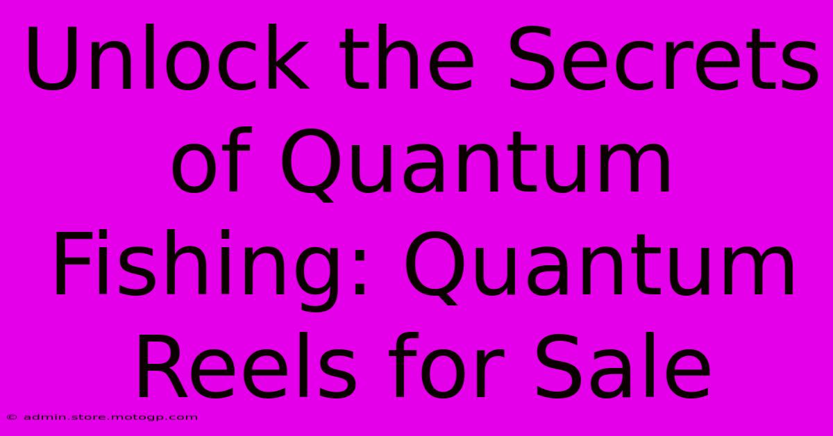 Unlock The Secrets Of Quantum Fishing: Quantum Reels For Sale