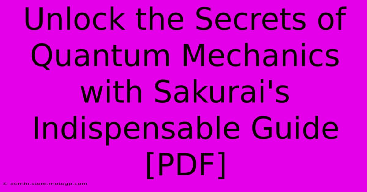 Unlock The Secrets Of Quantum Mechanics With Sakurai's Indispensable Guide [PDF]