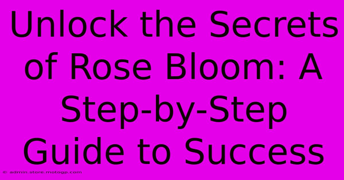 Unlock The Secrets Of Rose Bloom: A Step-by-Step Guide To Success