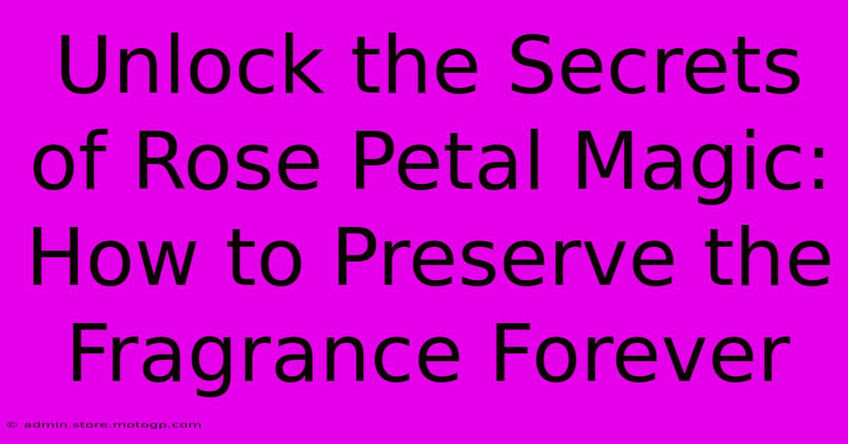 Unlock The Secrets Of Rose Petal Magic: How To Preserve The Fragrance Forever