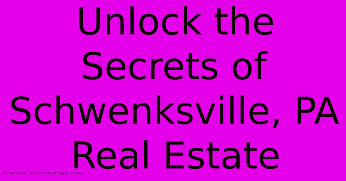 Unlock The Secrets Of Schwenksville, PA Real Estate