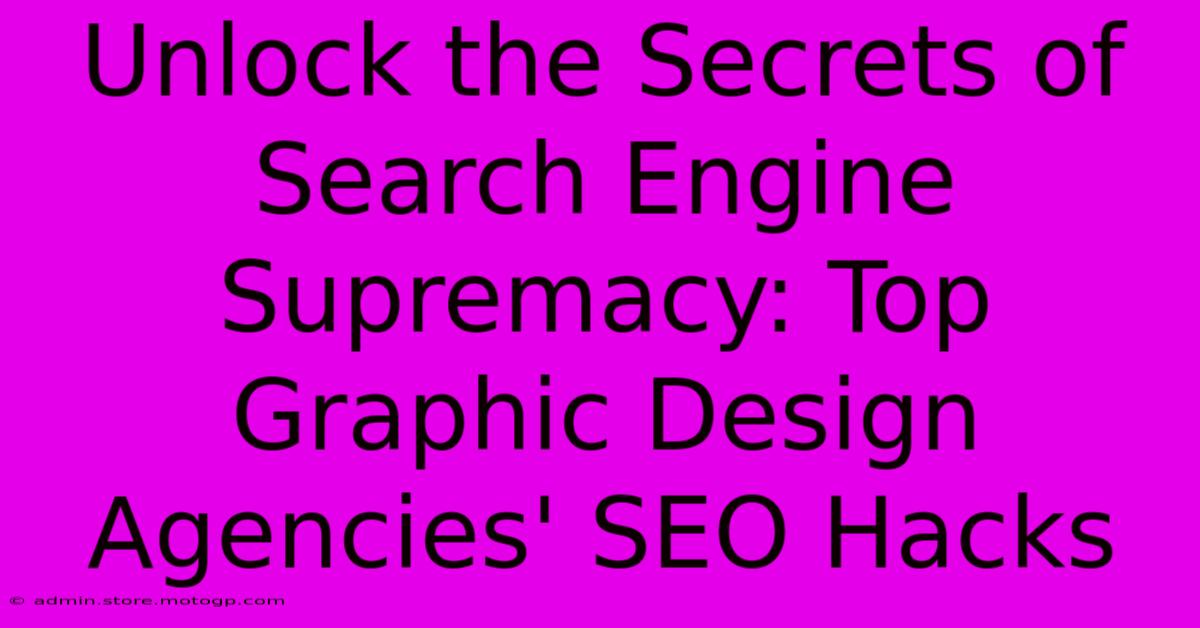 Unlock The Secrets Of Search Engine Supremacy: Top Graphic Design Agencies' SEO Hacks