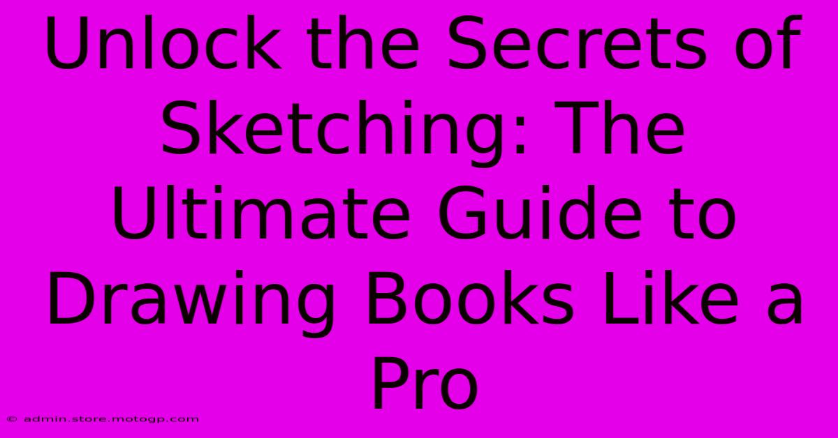 Unlock The Secrets Of Sketching: The Ultimate Guide To Drawing Books Like A Pro