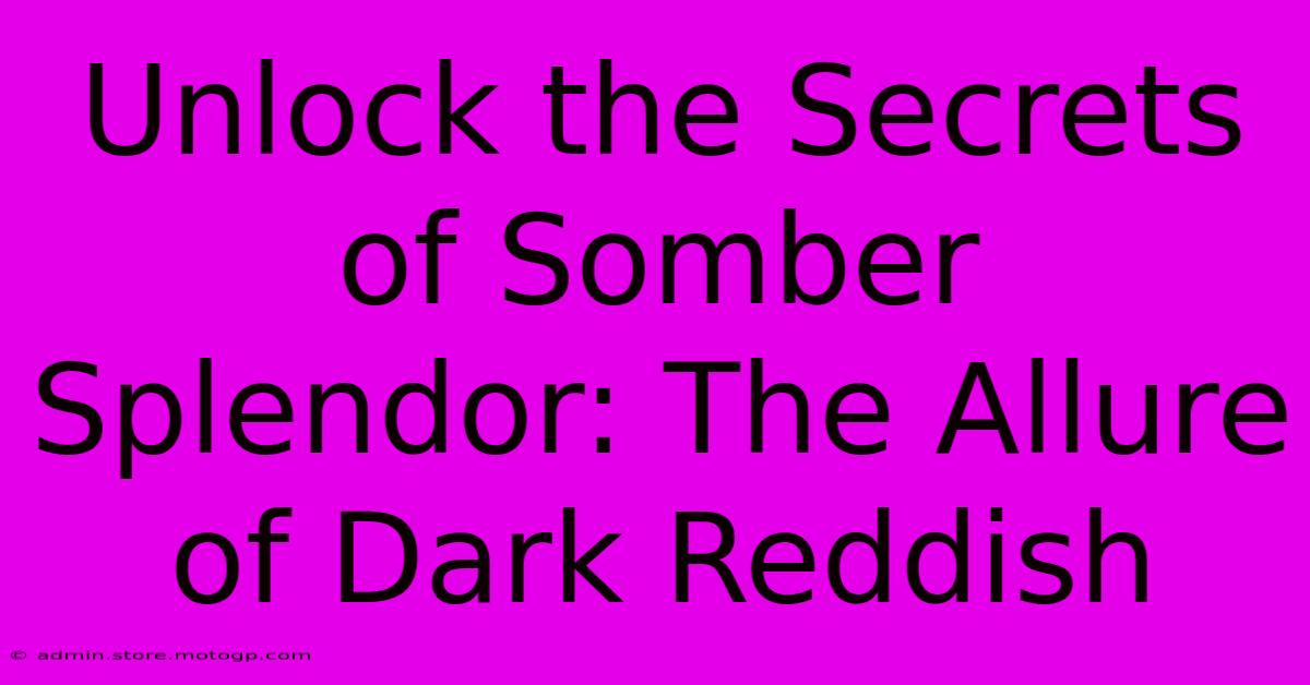 Unlock The Secrets Of Somber Splendor: The Allure Of Dark Reddish