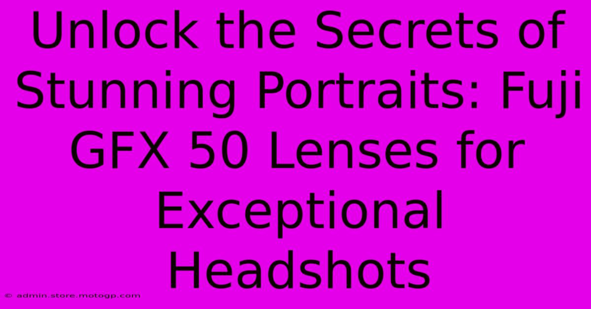 Unlock The Secrets Of Stunning Portraits: Fuji GFX 50 Lenses For Exceptional Headshots