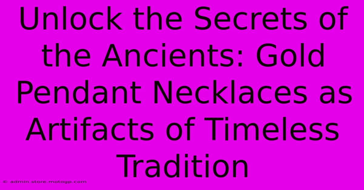 Unlock The Secrets Of The Ancients: Gold Pendant Necklaces As Artifacts Of Timeless Tradition