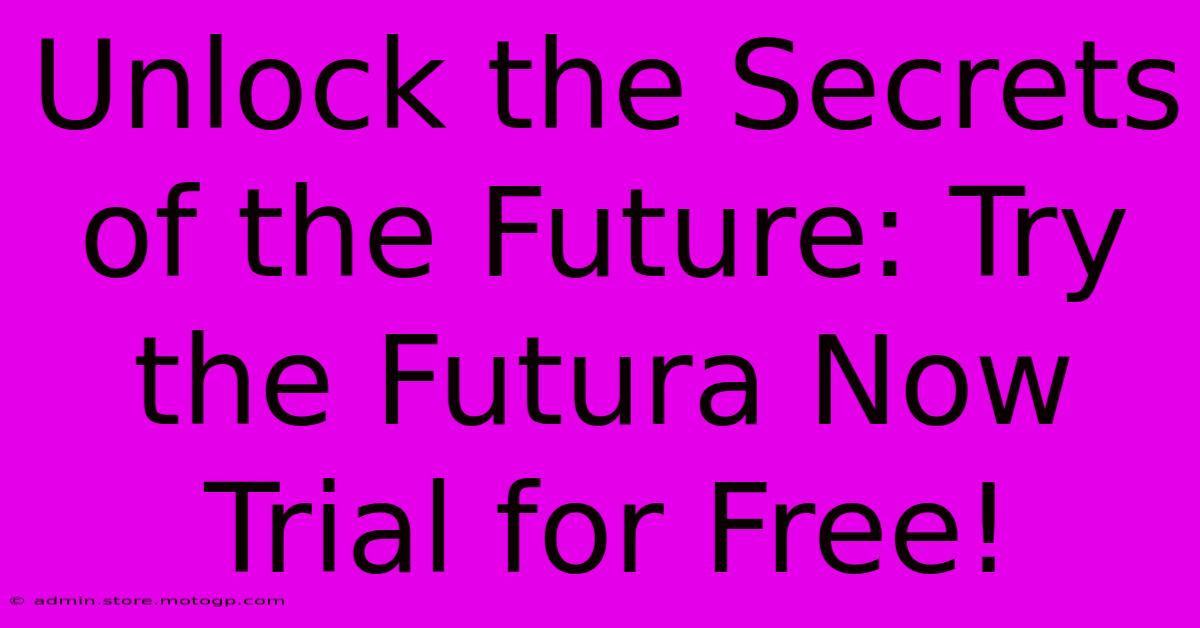 Unlock The Secrets Of The Future: Try The Futura Now Trial For Free!