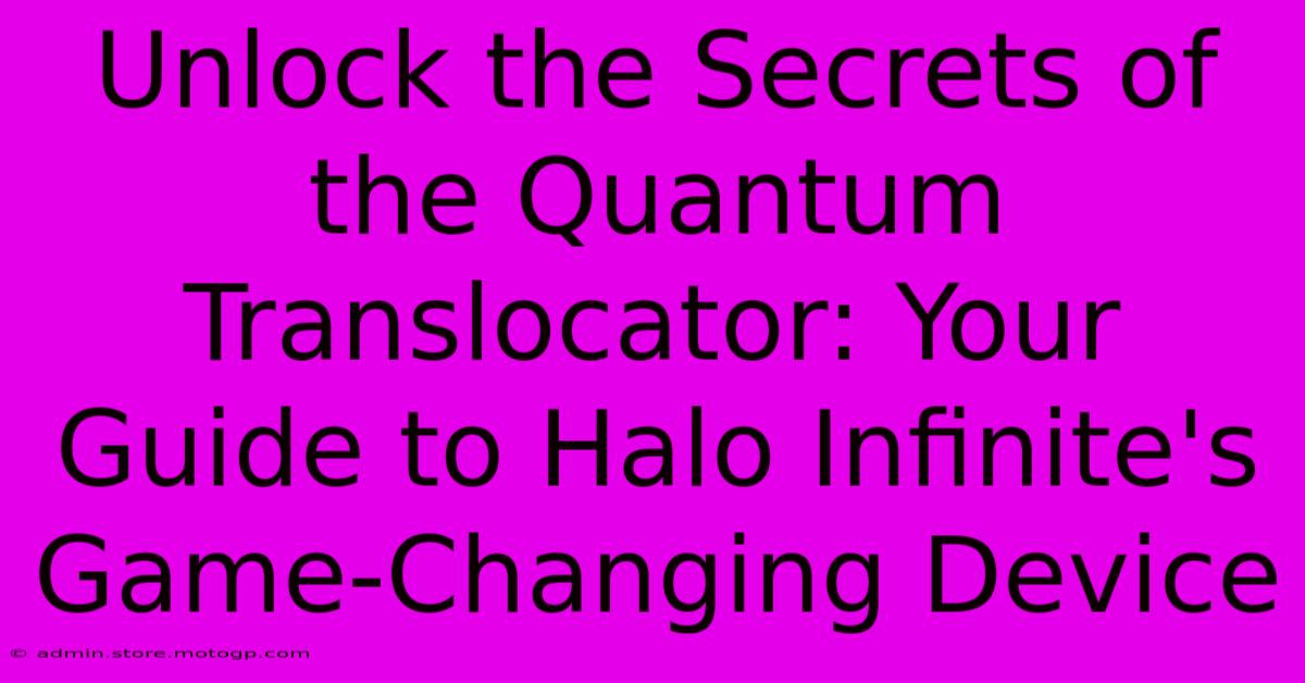 Unlock The Secrets Of The Quantum Translocator: Your Guide To Halo Infinite's Game-Changing Device