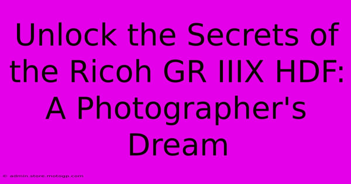 Unlock The Secrets Of The Ricoh GR IIIX HDF: A Photographer's Dream