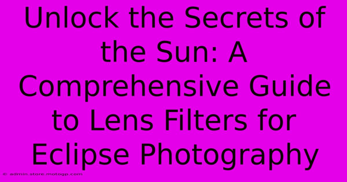 Unlock The Secrets Of The Sun: A Comprehensive Guide To Lens Filters For Eclipse Photography