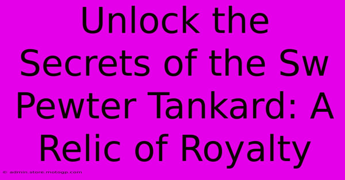 Unlock The Secrets Of The Sw Pewter Tankard: A Relic Of Royalty