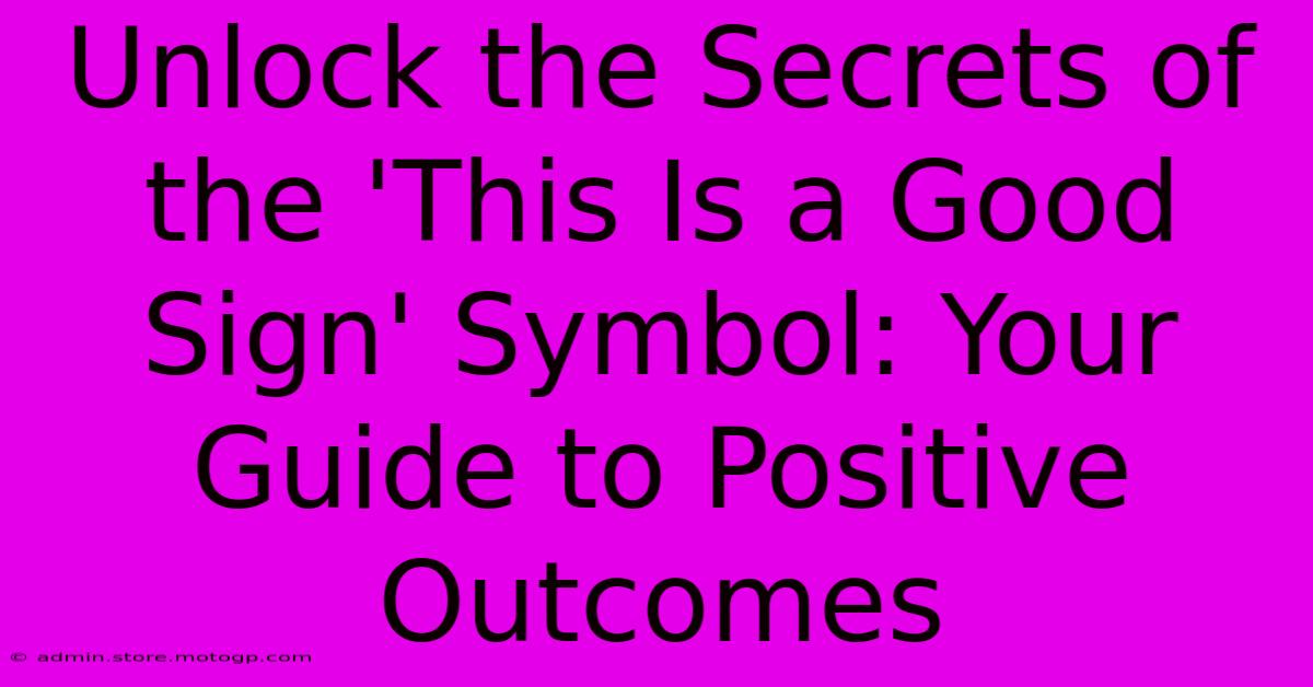 Unlock The Secrets Of The 'This Is A Good Sign' Symbol: Your Guide To Positive Outcomes