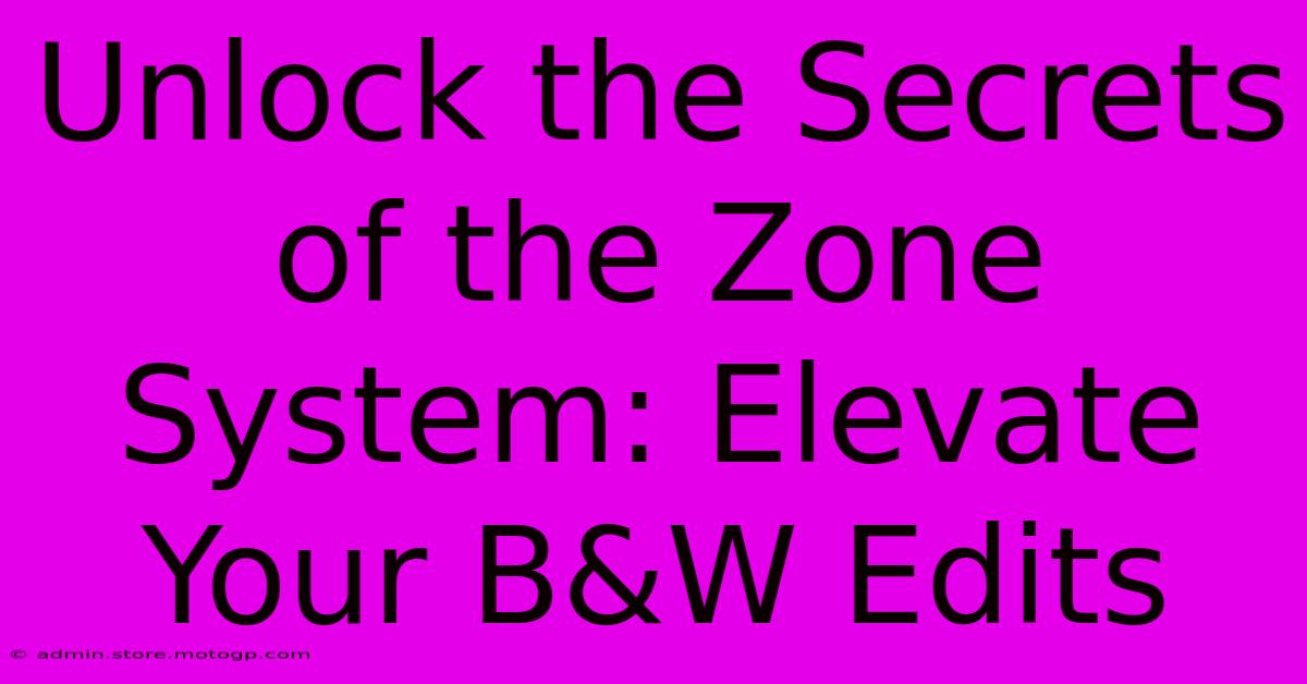 Unlock The Secrets Of The Zone System: Elevate Your B&W Edits