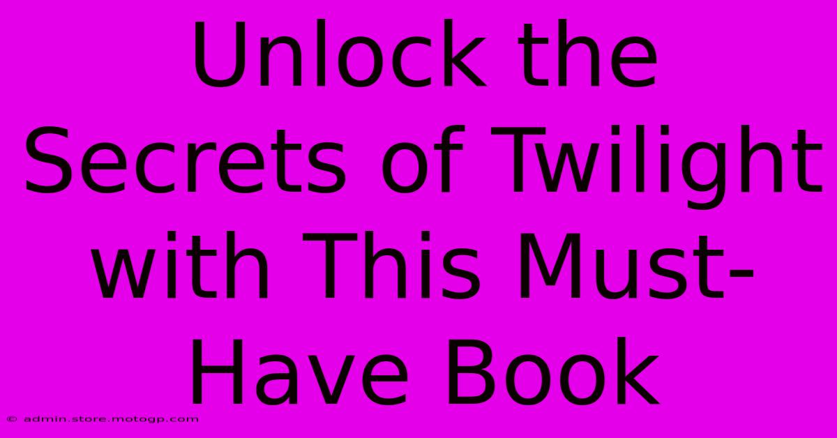 Unlock The Secrets Of Twilight With This Must-Have Book