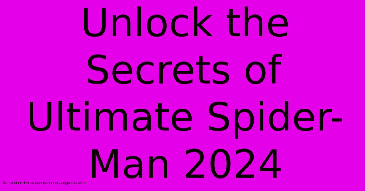 Unlock The Secrets Of Ultimate Spider-Man 2024