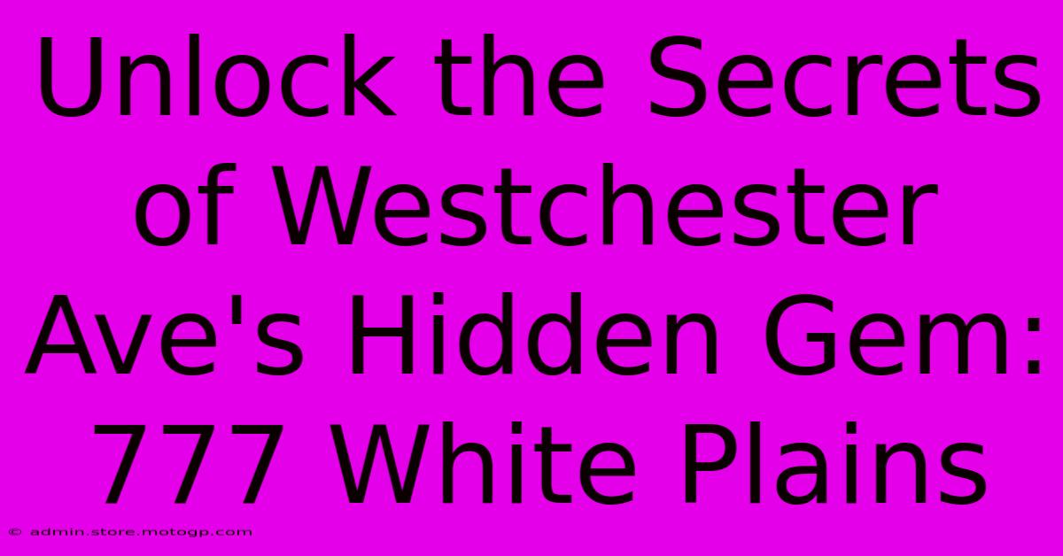 Unlock The Secrets Of Westchester Ave's Hidden Gem: 777 White Plains