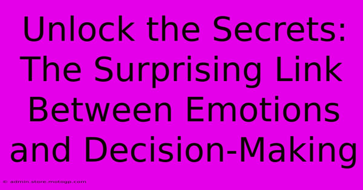 Unlock The Secrets: The Surprising Link Between Emotions And Decision-Making