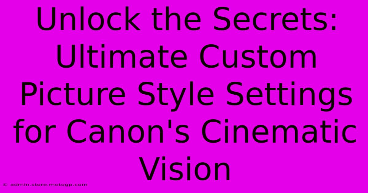 Unlock The Secrets: Ultimate Custom Picture Style Settings For Canon's Cinematic Vision