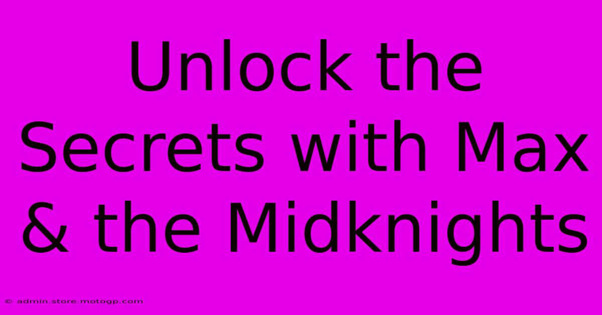 Unlock The Secrets With Max & The Midknights