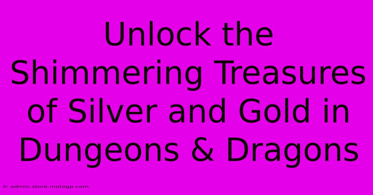 Unlock The Shimmering Treasures Of Silver And Gold In Dungeons & Dragons