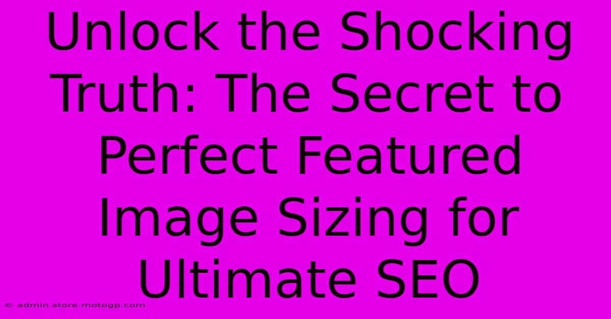 Unlock The Shocking Truth: The Secret To Perfect Featured Image Sizing For Ultimate SEO