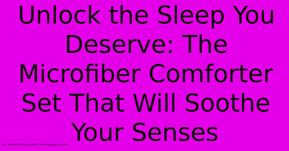 Unlock The Sleep You Deserve: The Microfiber Comforter Set That Will Soothe Your Senses